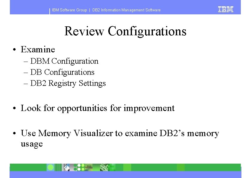 IBM Software Group | DB 2 Information Management Software Review Configurations • Examine –