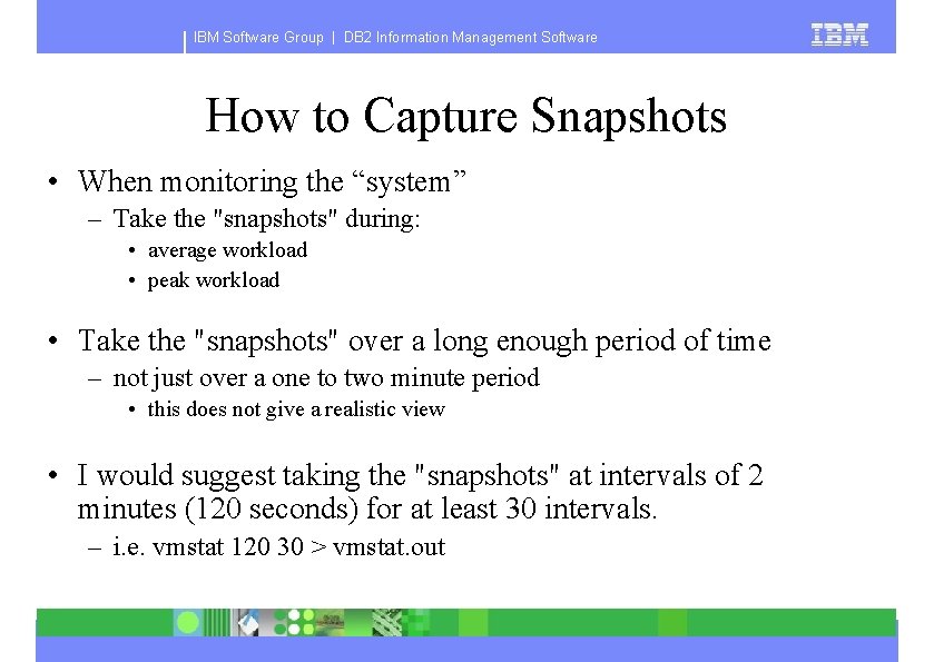 IBM Software Group | DB 2 Information Management Software How to Capture Snapshots •