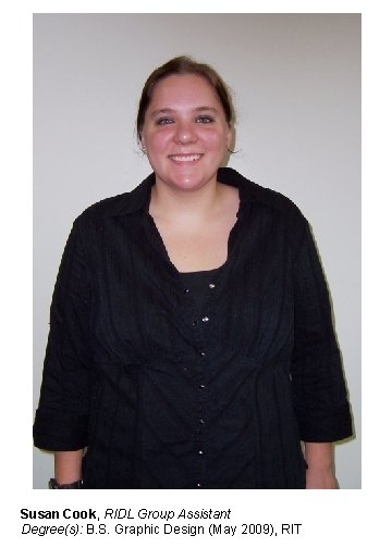 Susan Cook, RIDL Group Assistant Degree(s): B. S. Graphic Design (May 2009), RIT 