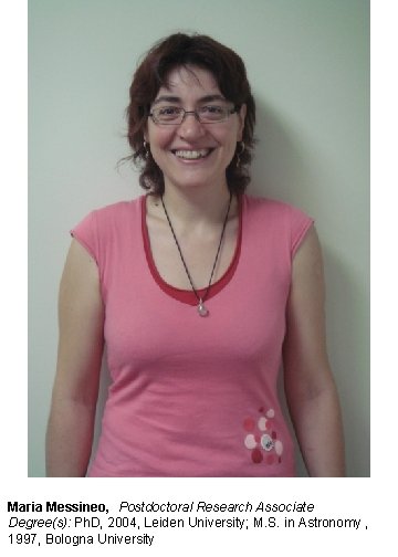 Maria Messineo, Postdoctoral Research Associate Degree(s): Ph. D, 2004, Leiden University; M. S. in