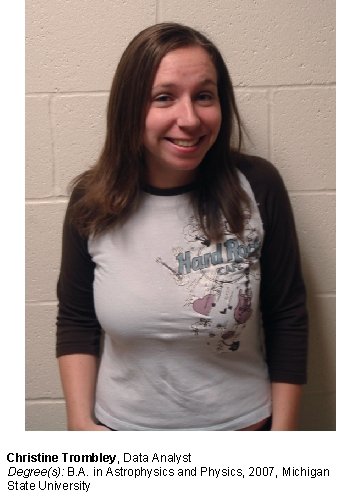 Christine Trombley, Data Analyst Degree(s): B. A. in Astrophysics and Physics, 2007, Michigan State