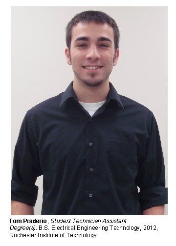 Tom Praderio, Student Technician Assistant Degree(s): B. S. Electrical Engineering Technology, 2012, Rochester Institute