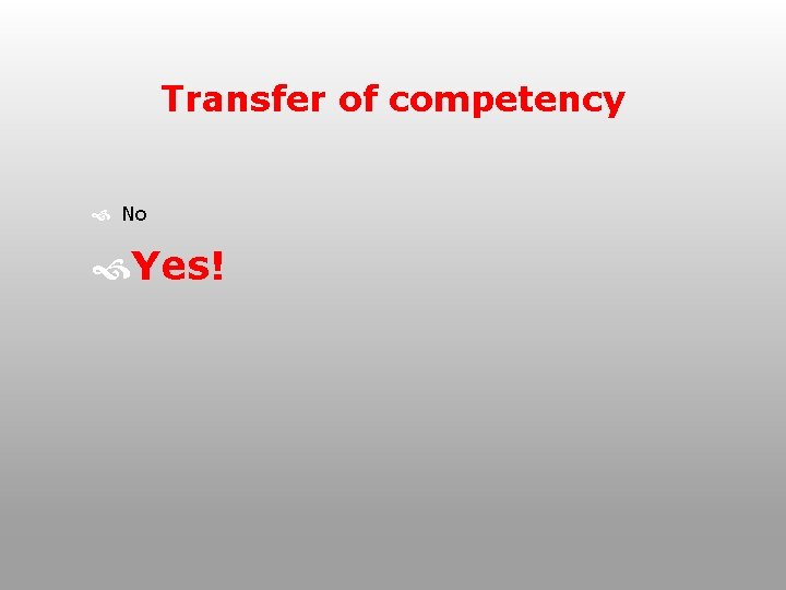 Transfer of competency No Yes! 