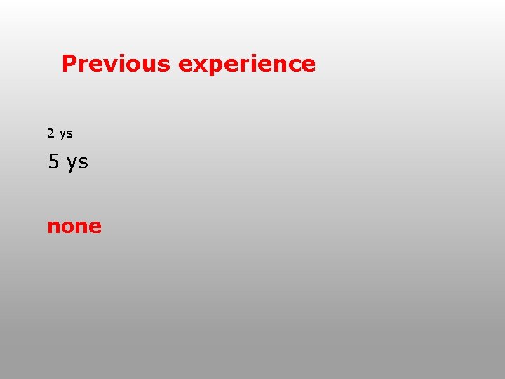 Previous experience 2 ys 5 ys none 