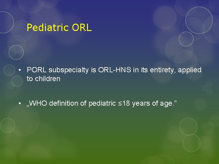 Pediatric ORL • PORL subspecialty is ORL-HNS in its entirety, applied to children •