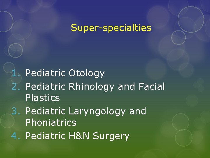 Super-specialties 1. Pediatric Otology 2. Pediatric Rhinology and Facial Plastics 3. Pediatric Laryngology and