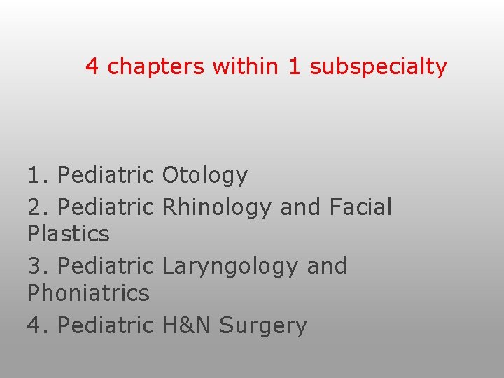 4 chapters within 1 subspecialty 1. Pediatric 2. Pediatric Plastics 3. Pediatric Phoniatrics 4.