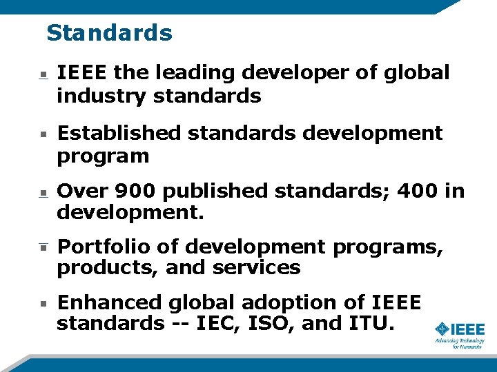 Standards IEEE the leading developer of global industry standards Established standards development program Over
