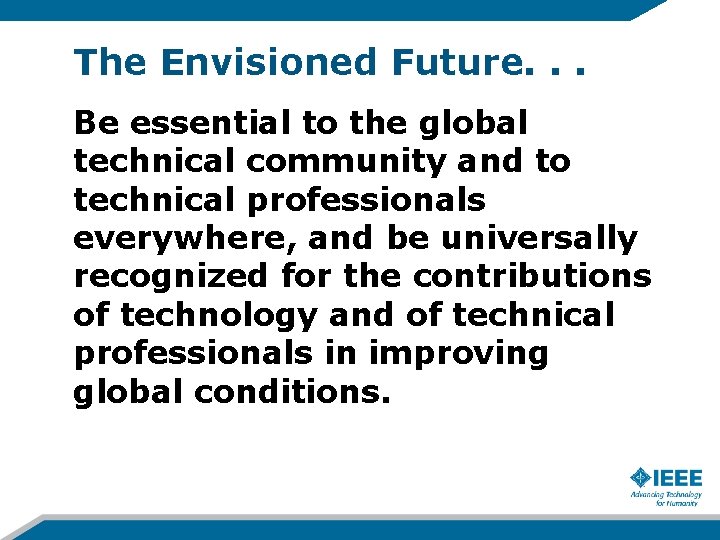 The Envisioned Future. . . Be essential to the global technical community and to