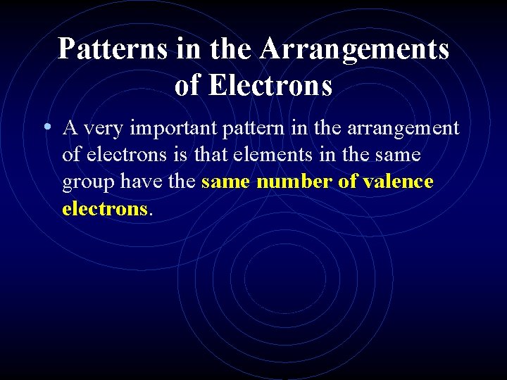 Patterns in the Arrangements of Electrons • A very important pattern in the arrangement