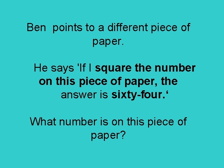 Ben points to a different piece of paper. He says 'If I square the
