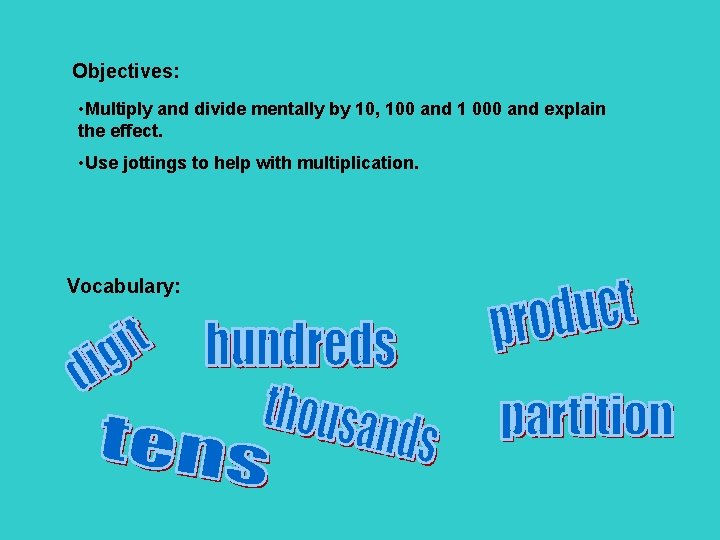 Objectives: • Multiply and divide mentally by 10, 100 and 1 000 and explain