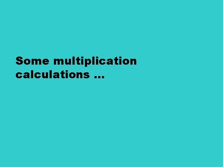 Some multiplication calculations … 