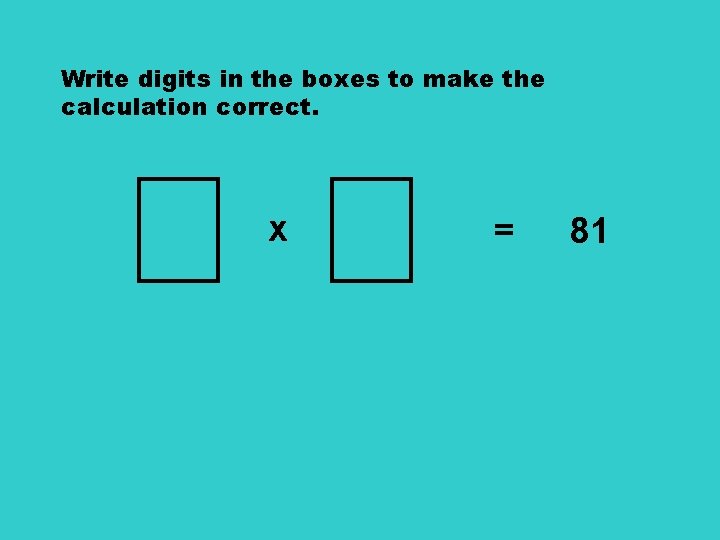 Write digits in the boxes to make the calculation correct. x = 81 