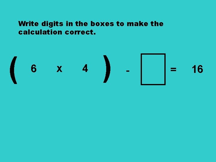 Write digits in the boxes to make the calculation correct. 6 x 4 )