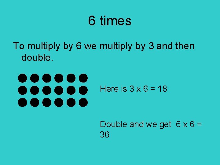 6 times To multiply by 6 we multiply by 3 and then double. Here