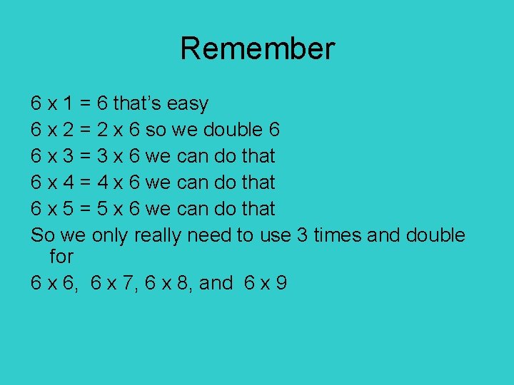 Remember 6 x 1 = 6 that’s easy 6 x 2 = 2 x