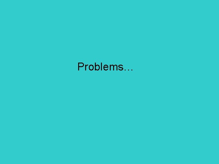 Problems… 