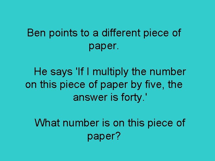Ben points to a different piece of paper. He says 'If I multiply the