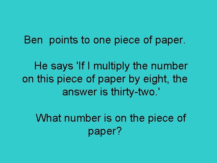 Ben points to one piece of paper. He says 'If I multiply the number