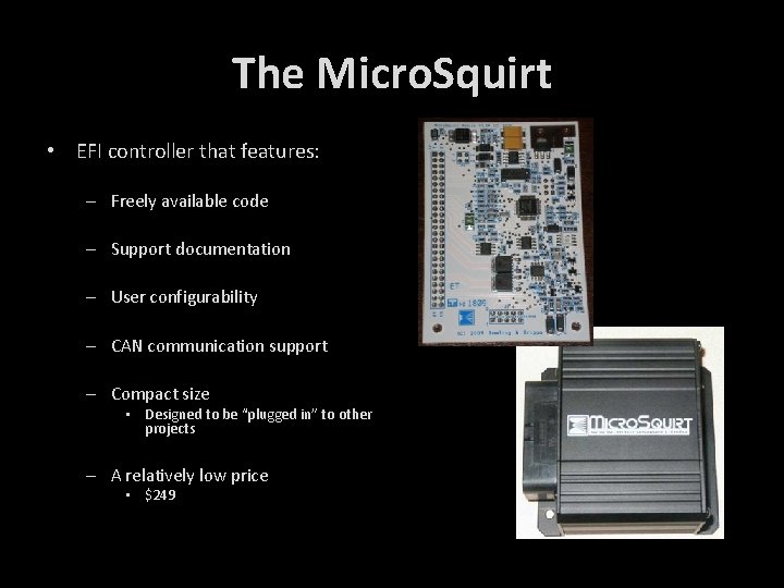 The Micro. Squirt • EFI controller that features: – Freely available code – Support
