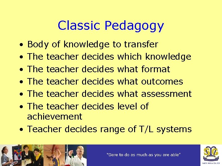 Classic Pedagogy • • • Body of knowledge to transfer The teacher decides which