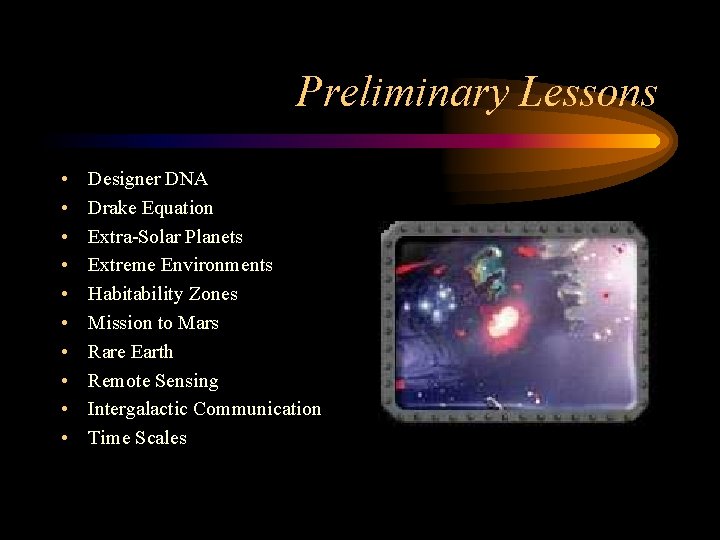Preliminary Lessons • • • Designer DNA Drake Equation Extra-Solar Planets Extreme Environments Habitability
