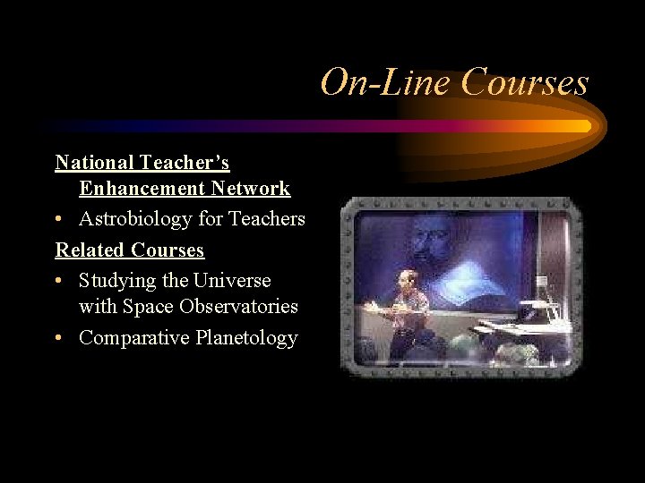 On-Line Courses National Teacher’s Enhancement Network • Astrobiology for Teachers Related Courses • Studying