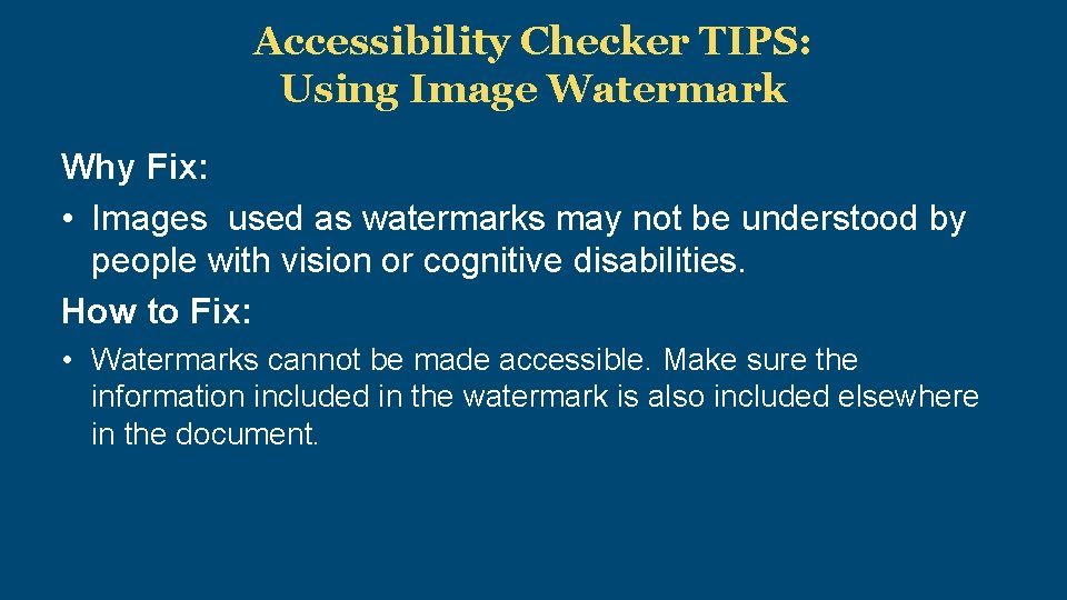Accessibility Checker TIPS: Using Image Watermark Why Fix: • Images used as watermarks may