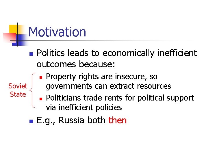 Motivation n Politics leads to economically inefficient outcomes because: n Soviet State n n