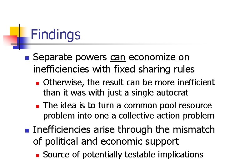 Findings n Separate powers can economize on inefficiencies with fixed sharing rules n n