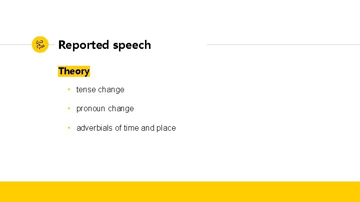 Reported speech Theory • tense change • pronoun change • adverbials of time and Reported speech Theory • tense change • pronoun change • adverbials of time and