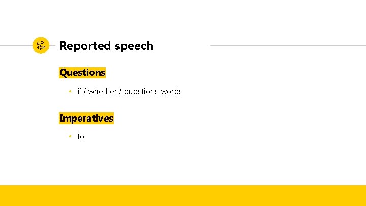 Reported speech Questions • if / whether / questions words Imperatives • to Reported speech Questions • if / whether / questions words Imperatives • to