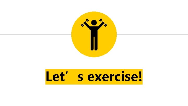 Let’s exercise! Let’s exercise!