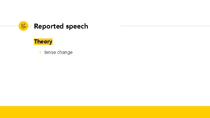 Reported speech Theory • tense change Reported speech Theory • tense change