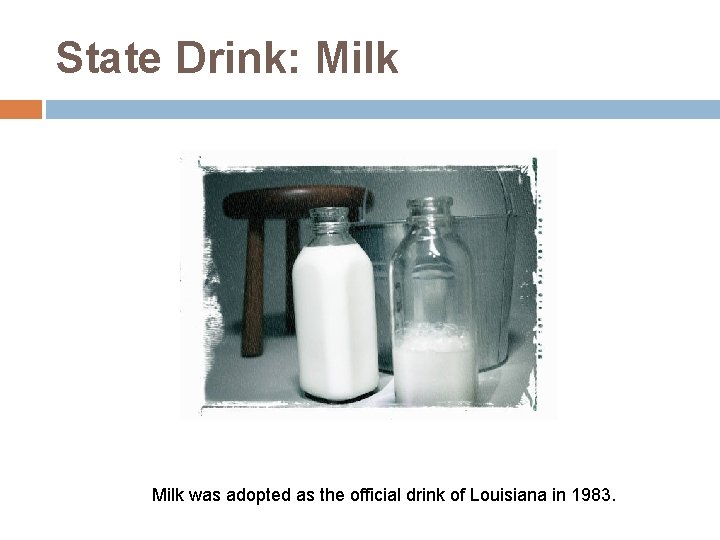 State Drink: Milk was adopted as the official drink of Louisiana in 1983. 