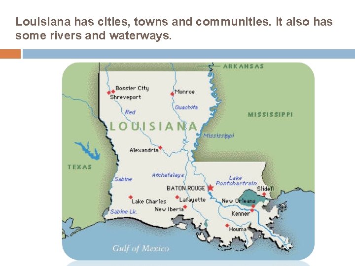 Louisiana has cities, towns and communities. It also has some rivers and waterways. 