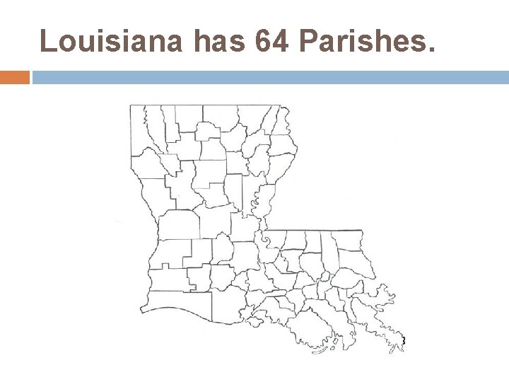 Louisiana has 64 Parishes. 