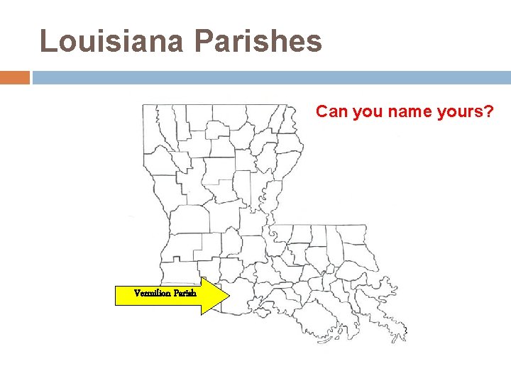 Louisiana Parishes Can you name yours? Vermilion Parish 