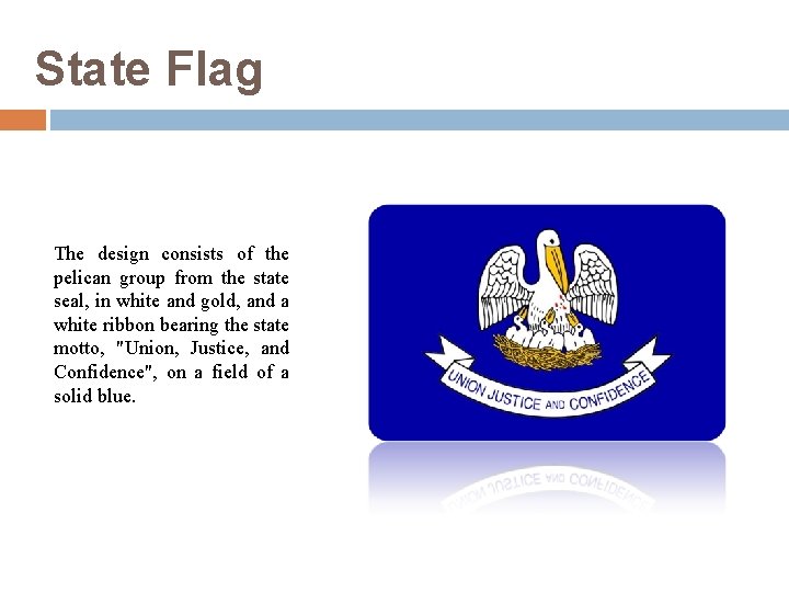 State Flag The design consists of the pelican group from the state seal, in