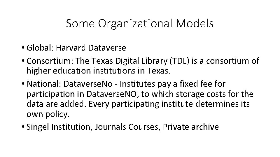 Some Organizational Models • Global: Harvard Dataverse • Consortium: The Texas Digital Library (TDL)