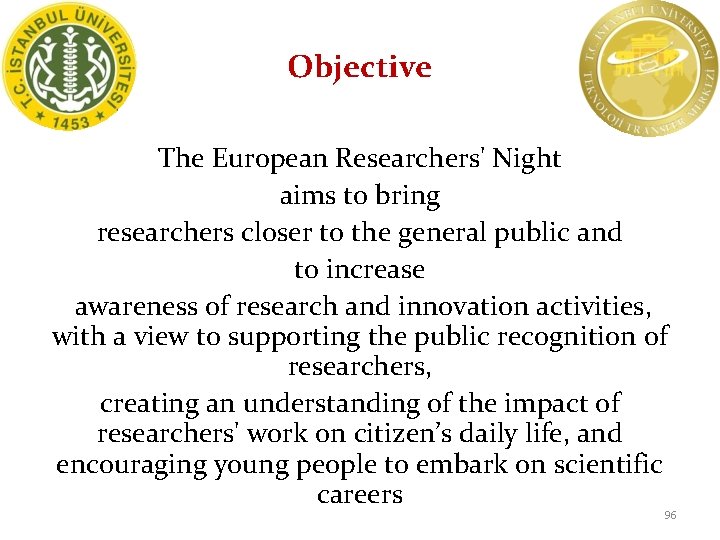 Objective The European Researchers' Night aims to bring researchers closer to the general public