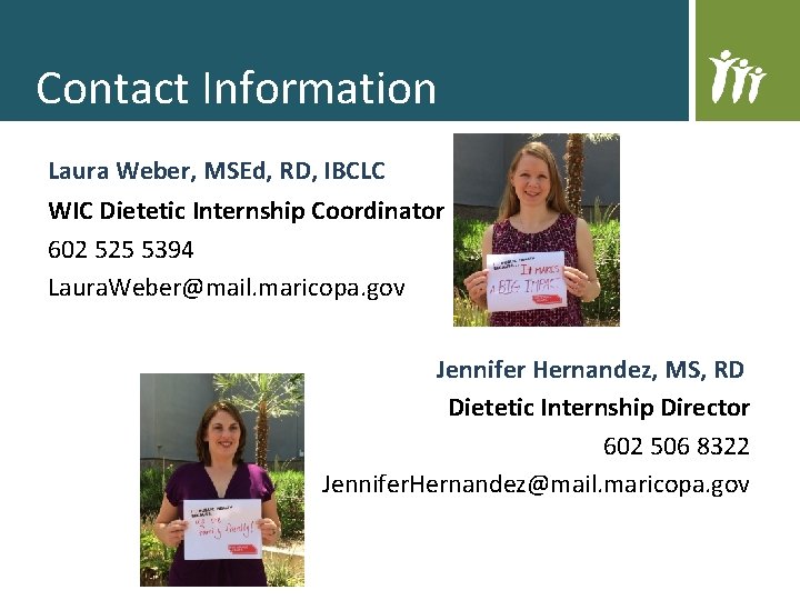 Contact Information Laura Weber, MSEd, RD, IBCLC WIC Dietetic Internship Coordinator 602 525 5394