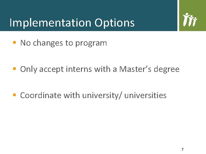 Implementation Options § No changes to program § Only accept interns with a Master’s Implementation Options § No changes to program § Only accept interns with a Master’s