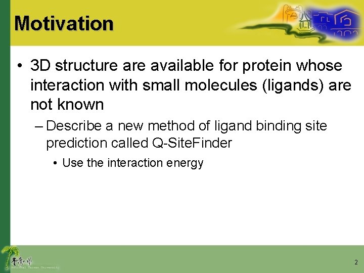 Motivation • 3 D structure available for protein whose interaction with small molecules (ligands)