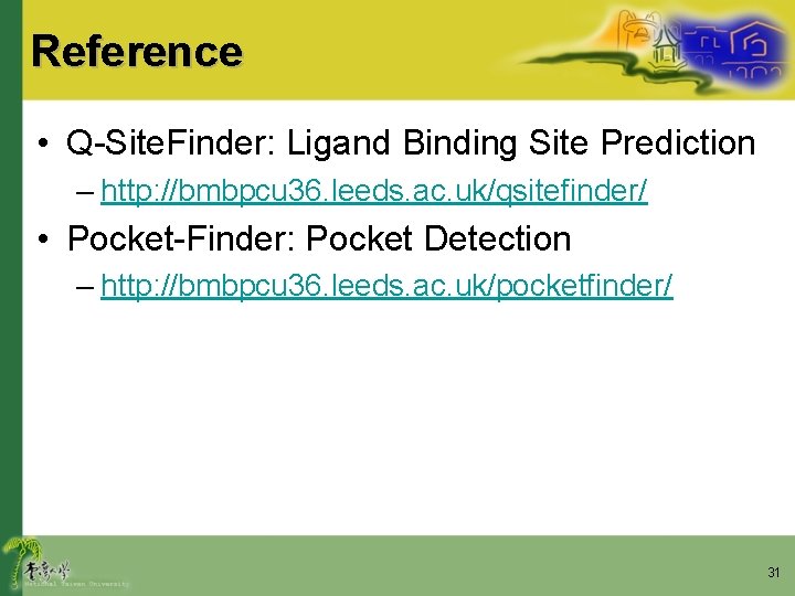 Reference • Q-Site. Finder: Ligand Binding Site Prediction – http: //bmbpcu 36. leeds. ac.