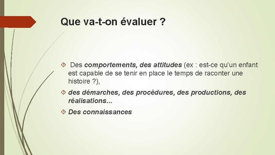 Que va-t-on évaluer ? Des comportements, des attitudes (ex : est-ce qu’un enfant est