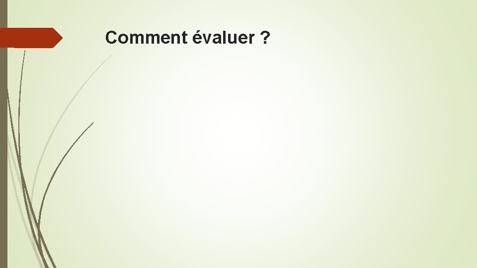 Comment évaluer ? 