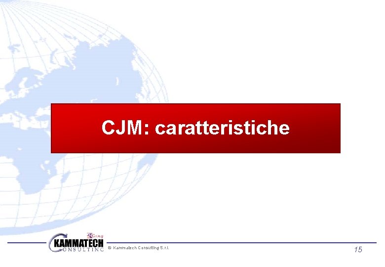 CJM: caratteristiche © Kammatech Consulting S. r. l. 15 