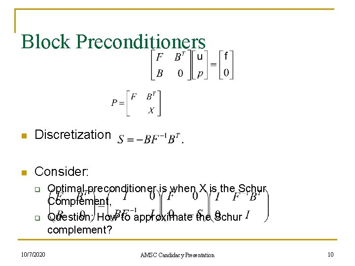 Block Preconditioners n Discretization n Consider: q q 10/7/2020 Optimal preconditioner is when X